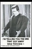 Munsters (Base Set) card 5 I'm Telling You the One that Got Away Was this Big
